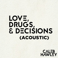 Caleb Hawley - Love, Drugs, & Decisions (Acoustic) (Explicit)
