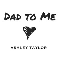 Ashley Taylor - Dad to Me