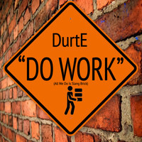 DurtE - Do Work (All We Do Is Slang Brick) (Explicit)
