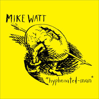 Mike Watt - Hyphenated-Man
