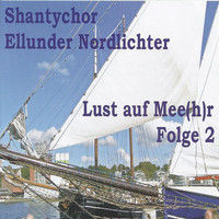 Shantychor Ellunder Nordlichter - Lust auf Mee(h)r, Vol. 2
