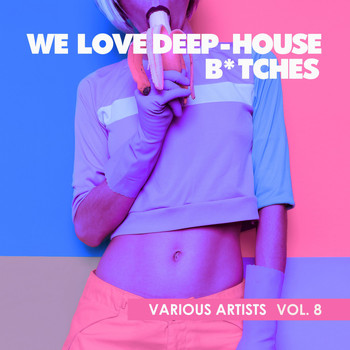 Various Artists - We Love Deep-House B*tches, Vol. 8 (Explicit)