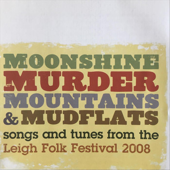 Various Artists - Moonshine, Murder, Mountains & Mudflats: Songs and Tunes from the Leigh Folk Festival 2008