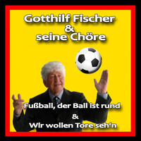 Gotthilf Fischer und seine Chöre - Fußball, der Ball ist rund / Wir wollen Tore seh'n