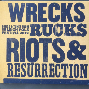 Various Artists - Wrecks Rucks Riots & Resurrection: Songs & Tunes from the Leigh Folk Festival 2012