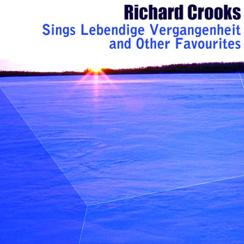 Richard Crooks, Clemens Schmalstich and Orchester Der Staatsoper Berlin - Richard Crooks sings Lebendige Vergangenheit and Other Favourites