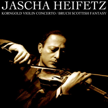 Jascha Heifetz, Los Angeles Philharmonic Orchestra and Alfred Wallenstein - Korngold: Violin Concerto / Bruch: Scottish Fantasy