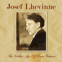 Josef Lhevinne - The Golden Age of Piano Virtuosi