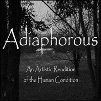 Adiaphorous - An Artistic Rendition of the Human Condition (Explicit)