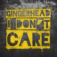 Gingerhead - I Don't Care