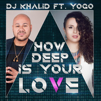 Dj Khalid - How Deep Is Your Love (feat. Yogo)