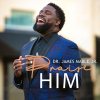 Dr. James Mable, Jr. - Praise Him