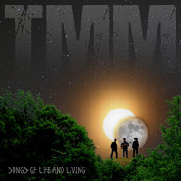 T.M.M. - Songs of Life and Living