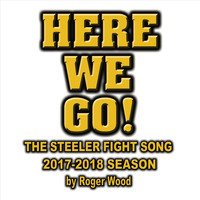 Roger Wood - Here We Go! (Steeler Fight Song 2017 - 2018)