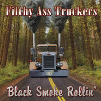 Filthy Ass Truckers - Black Smoke Rollin'