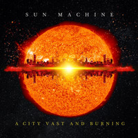 Sun Machine - A City Vast and Burning