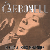 Luis Carbonell - Elegía a Jesús Menéndez (Remasterizado)