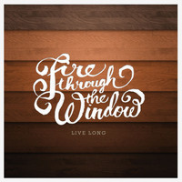 Fire Through The Window - Live Long