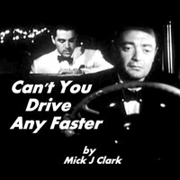 Mick J Clark - CAN'T YOU DRIVE ANY FASTER