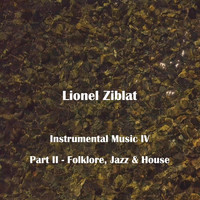 Lionel Ziblat - Instrumental Music IV Part II (Folklore, Jazz & House)