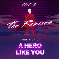 Frik n Chic - A Hero Like You the Remixes, Pt. 3