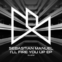 Sebastian Manuel - I’ll Fire You Up EP