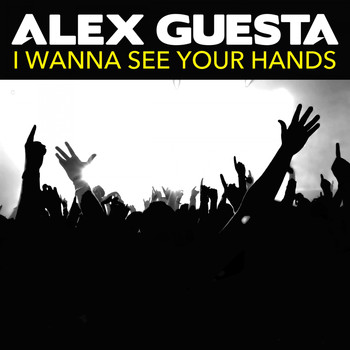Alex Guesta - I Wanna See Your Hands