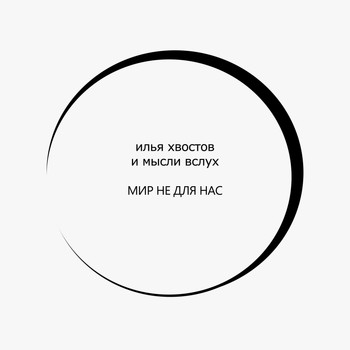 Илья Хвостов - Мир не для нас