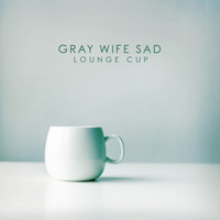 Gray Wife Sad - Lounge Cup
