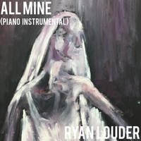 Ryan Louder - All Mine (Piano Instrumental)