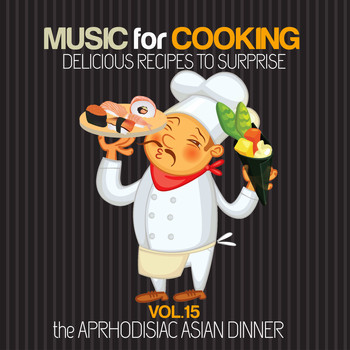 Various Artists - Music for Coocking Delicious Recipes to Surprise Vol.15 the Aphrodisiac Asian Dinner