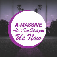 A-Massive - Ain't No Stoppin' Us Now
