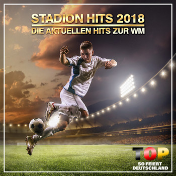 Various Artists - Stadion Hits 2018- Die aktuellen Hits zur WM (Top so feiert Deutschland)