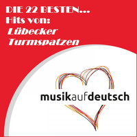 Lübecker Turmspatzen - Die 22 besten... Hits von: Lübecker Turmspatzen (Musik auf Deutsch)