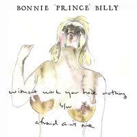 Bonnie "Prince" Billy - Without Work, You Have Nothing