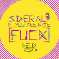 Sideral - If You See Kate (Fuck) [Deux Remix]