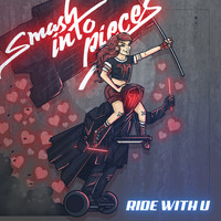 Smash Into Pieces - Ride with U