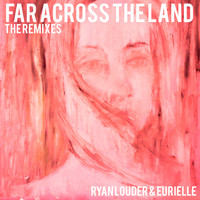 Ryan Louder - Far Across The Land : The Remixes