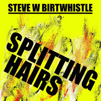 Steve W Birtwhistle - Splitting Hairs