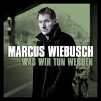 Marcus Wiebusch - Was wir tun werden