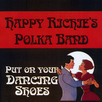Happy Richie's Polka Band - Put on Your Dancing Shoes