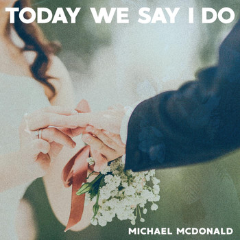 Michael McDonald - Today We Say I Do