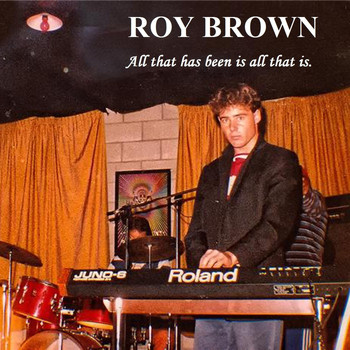 Roy Brown - All That Has Been Is All That Is