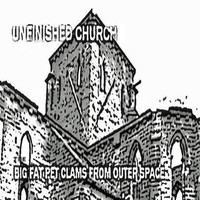 The Big Fat Pet Clams From Outer Space - Unfinished Church