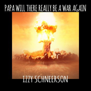 Izzy Schneerson - Papa Will There Really Be a War Again