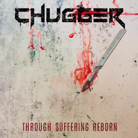 Chugger - Through Suffering Reborn