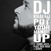 DJ Khaled - Put Your Hands Up (Feat. Young Jeezy, Plies, Rick Ross, Schife)