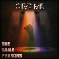 The Same Persons - Give Me