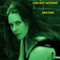 Heather - I Am Not Nothing