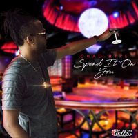 Chad Hype - Spend It On You